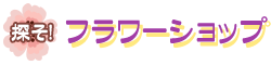 探そ!フラワーショップ